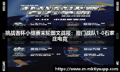 挑战者杯小组赛末轮图文战报：厦门战队1-0石家庄电竞